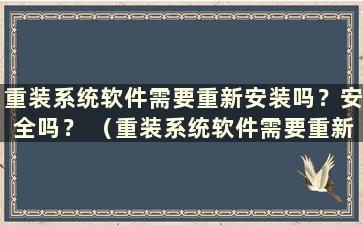 重装系统软件需要重新安装吗？安全吗？ （重装系统软件需要重新安装吗？）